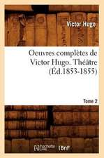 Oeuvres Completes de Victor Hugo...; 1-3. Theatre. Tome 2 (Ed.1853-1855): Avec Notes Et Commentaires (Ed.1830-1831)