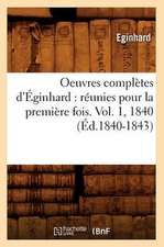 Oeuvres Completes D'Eginhard: Reunies Pour La Premiere Fois. Vol. 1, 1840 (Ed.1840-1843)