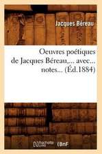 Oeuvres Poetiques de Jacques Bereau, ... Avec... Notes... (Ed.1884)