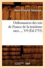 Ordonnances Des Rois de France de La Troisieme Race. Volume 9 (Ed.1755)