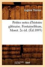 Petites Notes D'Histoire Gatinaise. Fontainebleau, Moret. 2e Ed. (Ed.1893)