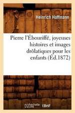 Pierre L'Ebouriffe, Joyeuses Histoires Et Images Drolatiques Pour Les Enfants (Ed.1872)