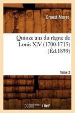 Quinze ANS Du Regne de Louis XIV (1700-1715). Tome 3 (Ed.1859)