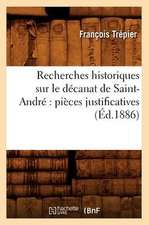 Recherches Historiques Sur Le Decanat de Saint-Andre: Pieces Justificatives (Ed.1886)