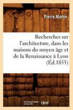 Recherches Sur L'Architecture, Dans les Maisons Du Moyen Age Et de la Renaissance A Lyon