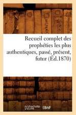 Recueil Complet Des Propheties Les Plus Authentiques, Passe, Present, Futur