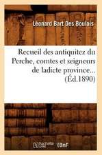 Recueil Des Antiquitez Du Perche, Comtes Et Seigneurs de Ladicte Province... (Ed.1890)