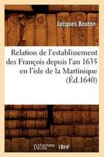 Relation de L'Establissement Des Francois Depuis L'An 1635 En L'Isle de La Martinique