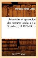 Repertoire Et Appendice Des Histoires Locales de La Picardie; (Ed.1877-1881)