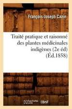 Traite Pratique Et Raisonne Des Plantes Medicinales Indigenes (2e Ed) (Ed.1858)