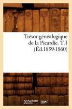 Tresor Genealogique de La Picardie. T.1 (Ed.1859-1860)