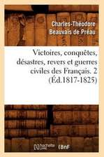 Victoires, Conquetes, Desastres, Revers Et Guerres Civiles Des Francais. 2 (Ed.1817-1825)