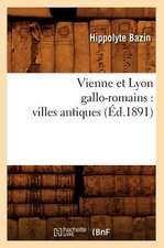 Vienne Et Lyon Gallo-Romains: Villes Antiques (Ed.1891)