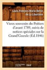 Vieux Souvenirs Du Poitiers D'Avant 1789, Suivis de Notices Speciales Sur La Grand'gueule (Ed.1846)