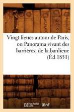 Vingt Lieues Autour de Paris, Ou Panorama Vivant Des Barrieres, de la Banlieue