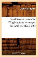 Voulez-Vous Connaitre L'Algerie, Tous Les Usages Des Arabes ? (Ed.1866)