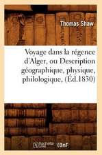 Voyage Dans La Regence D'Alger, Ou Description Geographique, Physique, Philologique, (Ed.1830)