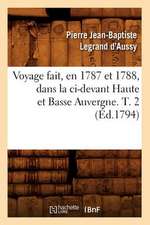 Voyage Fait, En 1787 Et 1788, Dans La CI-Devant Haute Et Basse Auvergne. T. 2 (Ed.1794)