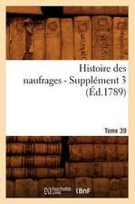 Histoire Des Naufrages. Tome 39, Supplement 3 (Ed.1789)