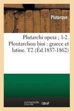 Plutarchi Opera; 1-2. Ploutarchou Bioi: Graece Et Latine. T2 (Ed.1857-1862)