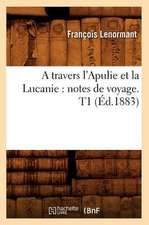 A Travers L'Apulie Et La Lucanie: Notes de Voyage. T1 (Ed.1883)