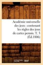 Academie Universelle Des Jeux: Contenant Les Regles Des Jeux de Cartes Permis. T. 3 (Ed.1806)