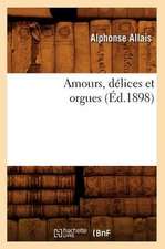 Amours, Délices Et Orgues (Éd.1898)