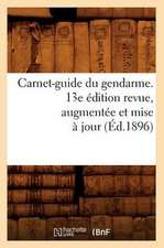 Carnet-Guide Du Gendarme. 13e Edition Revue, Augmentee Et Mise a Jour (Ed.1896)