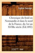 Chronique Du Froid En Normandie Et Dans Le Nord de La France, Du 1er Au Xviiie Siecle, (Ed.1892)