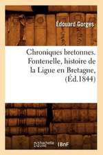 Chroniques Bretonnes. Fontenelle, Histoire de La Ligue En Bretagne, (Ed.1844)