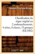 Classification Du Regne Vegetal En 2 Embranchements, 4 Series, 8 Classes, 13 Groupes (Ed.1882)