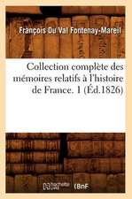 Collection Complete Des Memoires Relatifs A L'Histoire de France. 1 (Ed.1826)