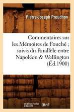 Commentaires Sur Les Memoires de Fouche; Suivis Du Parallele Entre Napoleon & Wellington (Ed.1900)