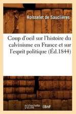 Coup D'Oeil Sur L'Histoire Du Calvinisme En France Et Sur L'Esprit Politique (Ed.1844)