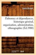 Dahomey Et Dependances, Historique General, Organisation, Administration, Ethnographie (Ed.1900)