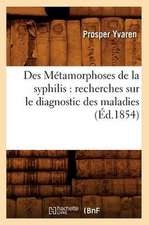 Des Metamorphoses de La Syphilis: Recherches Sur Le Diagnostic Des Maladies (Ed.1854)