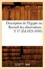 Description de L'Egypte Ou Recueil Des Observations. T 17 (Ed.1821-1830)