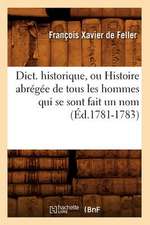 Dict. Historique, Ou Histoire Abregee de Tous Les Hommes Qui Se Sont Fait Un Nom (Ed.1781-1783)