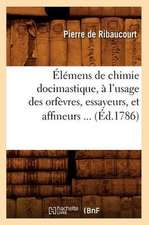 Elemens de Chimie Docimastique, A L'Usage Des Orfevres, Essayeurs, Et Affineurs ... (Ed.1786): 1200 Miles Ride Through Marocco (Ed.1886)