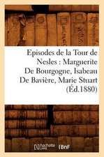 Episodes de La Tour de Nesles: Marguerite de Bourgogne, Isabeau de Baviere, Marie Stuart, (Ed.1880)