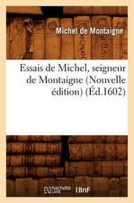 Essais de Michel, Seigneur de Montaigne (Nouvelle Edition)