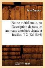 Faune Meridionale, Ou Description de Tous Les Animaux Vertebres Vivans Et Fossiles. T 2 (Ed.1844)