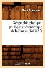 Geographie Physique, Politique Et Economique de La France (Ed.1885)