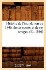 Histoire de L'Inondation de 1846, de Ses Causes Et de Ses Ravages. (Ed.1846)