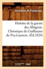 Histoire de La Guerre Des Albigeois. Chronique de Guillaume de Puy-Laurens. (Ed.1824)