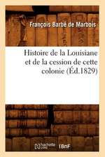 Histoire de La Louisiane Et de La Cession de Cette Colonie (Ed.1829)