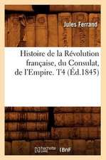 Histoire de La Revolution Francaise, Du Consulat, de L'Empire. T4 (Ed.1845)