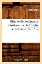 Histoire Des Origines Du Christianisme. 6, L'Eglise Chretienne