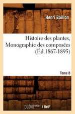 Histoire Des Plantes. Tome 8, Monographie Des Composees (Ed.1867-1895)