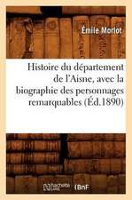 Histoire Du Departement de L'Aisne, Avec La Biographie Des Personnages Remarquables (Ed.1890)